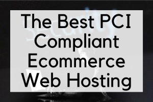 The Best PCI Compliant Ecommerce Web Hosting